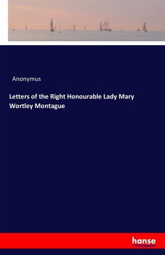 Letters of the Right Honourable Lady Mary Wortley Montague - Anonym