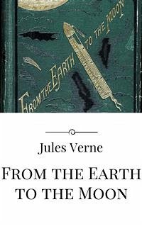 From the Earth to the Moon (eBook, ePUB) - VERNE, Jules; VERNE, Jules; VERNE, Jules; VERNE, Jules; VERNE, Jules; Verne, Jules; Verne, Jules; Verne, Jules; Verne, Jules; Verne, Jules; Verne, Jules