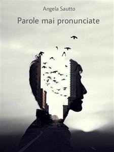 Parole mai pronunciate (eBook, ePUB) - Sautto, Angela