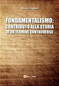 Fondamentalismo: contributo alla storia di un termine controverso (eBook, ePUB) - Giglioli, Marco