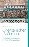 Orientalischer Aufbruch. Wie das Weltwissen in den Westen kam Orientalischer Aufbruch. Wie das Weltwissen in den Westen kam