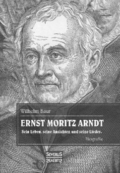 Ernst Moritz Arndt. Eine Biographie. - Baur, Wilhelm