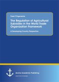 The Regulation of Agricultural Subsidies in the World Trade Organization Framework. A Developing Country Perspective (eBook, PDF)