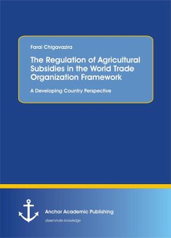 The Regulation of Agricultural Subsidies in the World Trade Organization Framework. A Developing Country Perspective (eBook, PDF) - Chigavazira, Farai