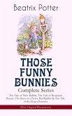 THOSE FUNNY BUNNIES - Complete Series: The Tale of Peter Rabbit, The Tale of Benjamin Bunny, The Story of a Fierce Bad Rabbit & The Tale of the Flopsy Bunnies (With Original Illustrations) (eBook, ePUB)