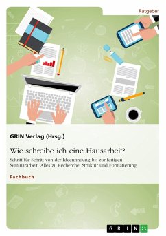 Wie schreibe ich eine Hausarbeit? Schritt für Schritt von der Ideenfindung bis zur fertigen Seminararbeit - (Hrsg., GRIN Verlag