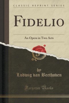 Fidelio: An Opera in Two Acts (Classic Reprint)