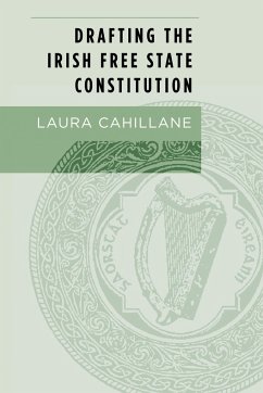 Drafting the Irish Free State Constitution - Cahillane, Laura