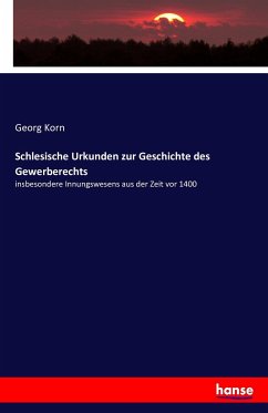 Schlesische Urkunden zur Geschichte des Gewerberechts - Korn, Georg