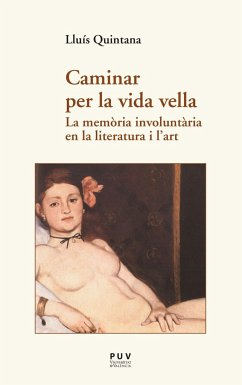 Caminar per la vida vella : las memòria involuntària en la literatura i l'art - Quintana, Lluís