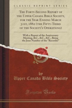 The Forty-Second Report of the Upper Canada Bible Society, for the Year Ending March 31st, 1882 (the Fifty-Third of the Society's Operations)