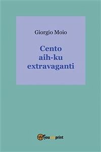 Cento hai-ku extravaganti (eBook, ePUB) - Moio, Giorgio