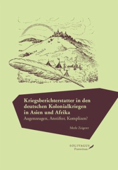 Kriegsberichterstatter in den deutschen Kolonialkriegen in Asien und Afrika. - Zeigerer, Merle