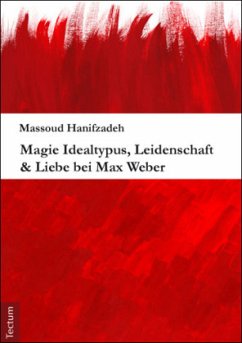 Magie Idealtypus, Leidenschaft & Liebe bei Max Weber - Hanifzadeh, Massoud