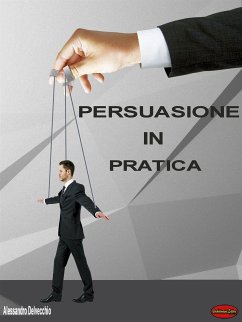 Persuasione in Pratica (eBook, ePUB) - Delvecchio, Alessandro