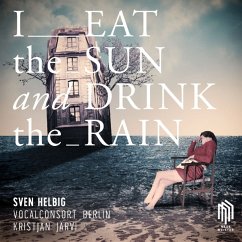 I Eat The Sun And Drink The Rain - Helbig,Sven/Vocalconsort Berlin/Järvi,Kristjan