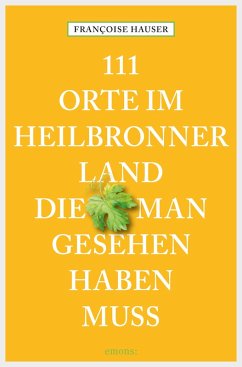 111 Orte im Heilbronner Land, die man gesehen haben muss (eBook, ePUB) - Hauser, Françoise