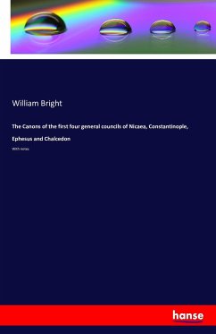 The Canons of the first four general councils of Nicaea, Constantinople, Ephesus and Chalcedon - Bright, William