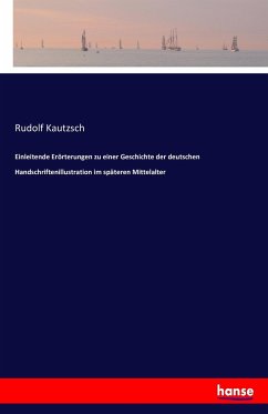 Einleitende Erörterungen zu einer Geschichte der deutschen Handschriftenillustration im späteren Mittelalter - Kautzsch, Rudolf