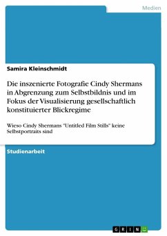 Die inszenierte Fotografie Cindy Shermans in Abgrenzung zum Selbstbildnis und im Fokus der Visualisierung gesellschaftlich konstituierter Blickregime - Kleinschmidt, Samira