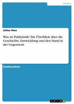 Was ist Publizistik? Ein Überblick über die Geschichte, Entwicklung und den Stand in der Gegenwart - Hass, Julius