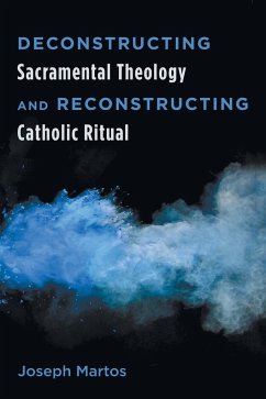 Deconstructing Sacramental Theology and Reconstructing Catholic Ritual - Martos, Joseph