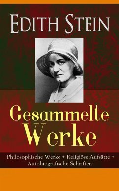 Gesammelte Werke: Philosophische Werke + Religiöse Aufsätze + Autobiografische Schriften (eBook, ePUB) - Stein, Edith