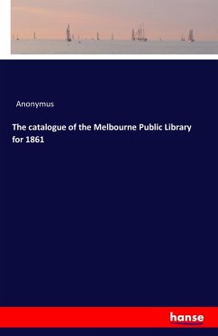 The catalogue of the Melbourne Public Library for 1861 - Anonym