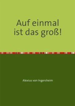 Auf einmal ist das groß! - Ingersheim, Alexius von