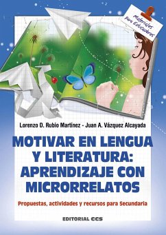 Motivar en lengua y literatura : aprendizaje con microrrelatos : propuestas, actividades y recursos para secundaria - Rubio Martínez, Lorenzo David; Vázquez Alcayada, Juan Antonio