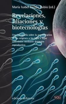 Revelaciones, filiaciones y biotecnologías : una etnografia sobre la comunicación de los orígenes a los hijos e hijas concebidos mediante donación reproductiva