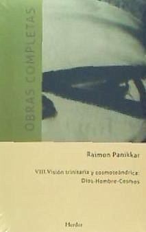 Visión trinitaria y cosmoteántrica : Dios, hombre, cosmos : obras completas VIII - Panikkar, Raimon; Pérez Prieto, Victorino; Carrara, Milena