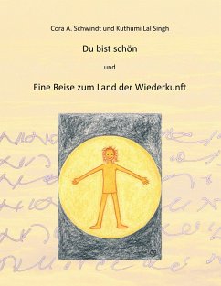 Du bist schön und die Reise zum Land der Wiederkunft - Schwindt, Cora A.;Lal Singh, Kuthumi