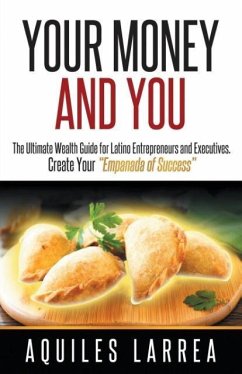 Your Money and You: The Ultimate Wealth Guide for Latino Entrepreneurs and Executivehelping You to Create Your 
