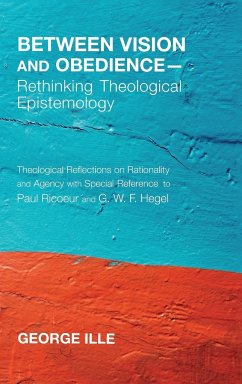 Between Vision and Obedience-Rethinking Theological Epistemology - Ille, George