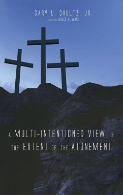 A Multi-Intentioned View of the Extent of the Atonement - Shultz, Gary L. Jr.