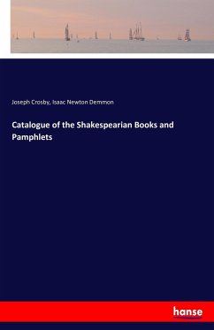 Catalogue of the Shakespearian Books and Pamphlets - Crosby, Joseph;Demmon, Isaac Newton