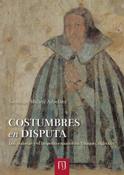 Costumbres en disputa: los muiscas y el Imperio español en Ubaque, siglo xvi (eBook, PDF) - Muñoz Arbeláez, Santiago