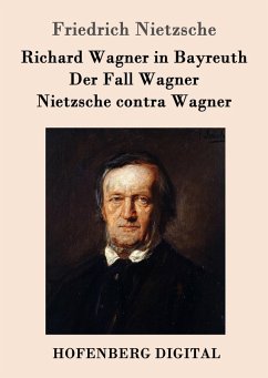 Richard Wagner in Bayreuth / Der Fall Wagner / Nietzsche contra Wagner (eBook, ePUB) - Nietzsche, Friedrich