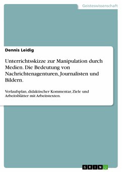 Unterrichtsskizze zur Manipulation durch Medien. Die Bedeutung von Nachrichtenagenturen, Journalisten und Bildern. (eBook, ePUB) - Leidig, Dennis