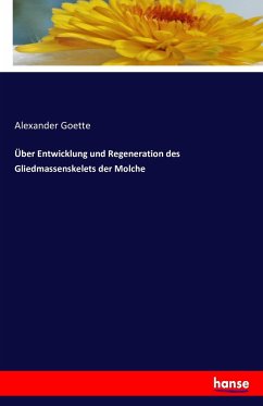 Über Entwicklung und Regeneration des Gliedmassenskelets der Molche - Goette, Alexander