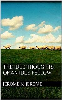 The Idle Thoughts of an Idle Fellow (eBook, ePUB) - K. Jerome, Jerome; K. Jerome, Jerome