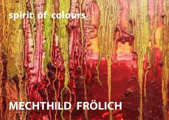 Mechthild Frölich: spirit of colours - Frölich, Mechthild
