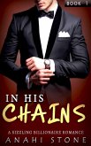 In His Chains (A Sizzling Billionaire Romance, #1) (eBook, ePUB)