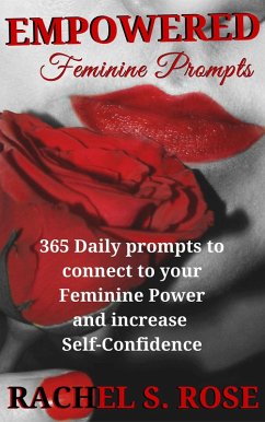 Empowered Feminine Prompts: 365 daily prompts to connect to your Feminine Power and increase Self-Confidence (eBook, ePUB) - S. Rose, Rachel