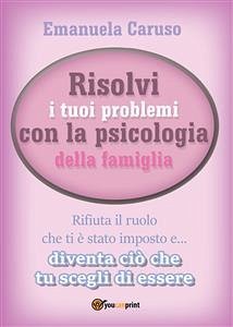 Risolvi i tuoi problemi con la psicologia della famiglia (eBook, PDF) - Caruso, Emanuela