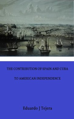 The Contribution of Spain and Cuba to American Independence (eBook, ePUB) - Tejera, Eduardo J