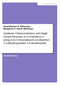 Synthesis, Characterization, and Single Crystal Structure of 4-(3-methoxy-4-(prop-2-yn-1-yloxy)phenyl)-2,6-dimethyl-1,4-dihydropyridine-3,5-dicarbonitrile (eBook, PDF)