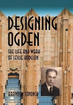 Designing Ogden, the Life and Work of Leslie Hodgson - Toponce, Brandon