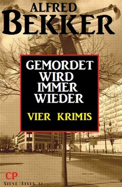 Gemordet wird immer wieder: Vier Krimis (eBook, ePUB) - Bekker, Alfred